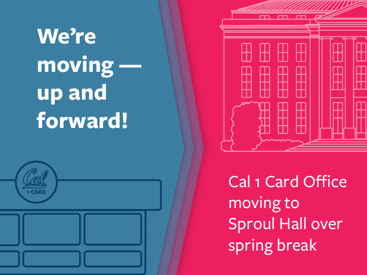 We're moving - up and forward! Cal 1 Card Office moving to Sproul Hall over spring break